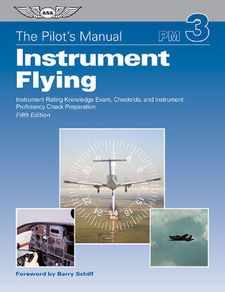 Instrument Flying: Instrument Rating Knowledge Exam, Checkride, and Instrument Proficiency Check Preparation