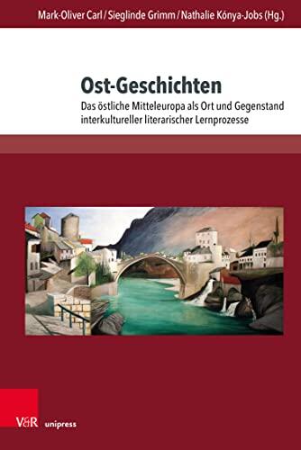 Ost-Geschichten: Das östliche Mitteleuropa als Ort und Gegenstand interkultureller literarischer Lernprozesse (Themenorientierte Literaturdidaktik)