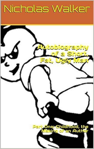 Autobiography of a Short, Fat, Ugly Man: Part One: Childhood, the Making of an Author