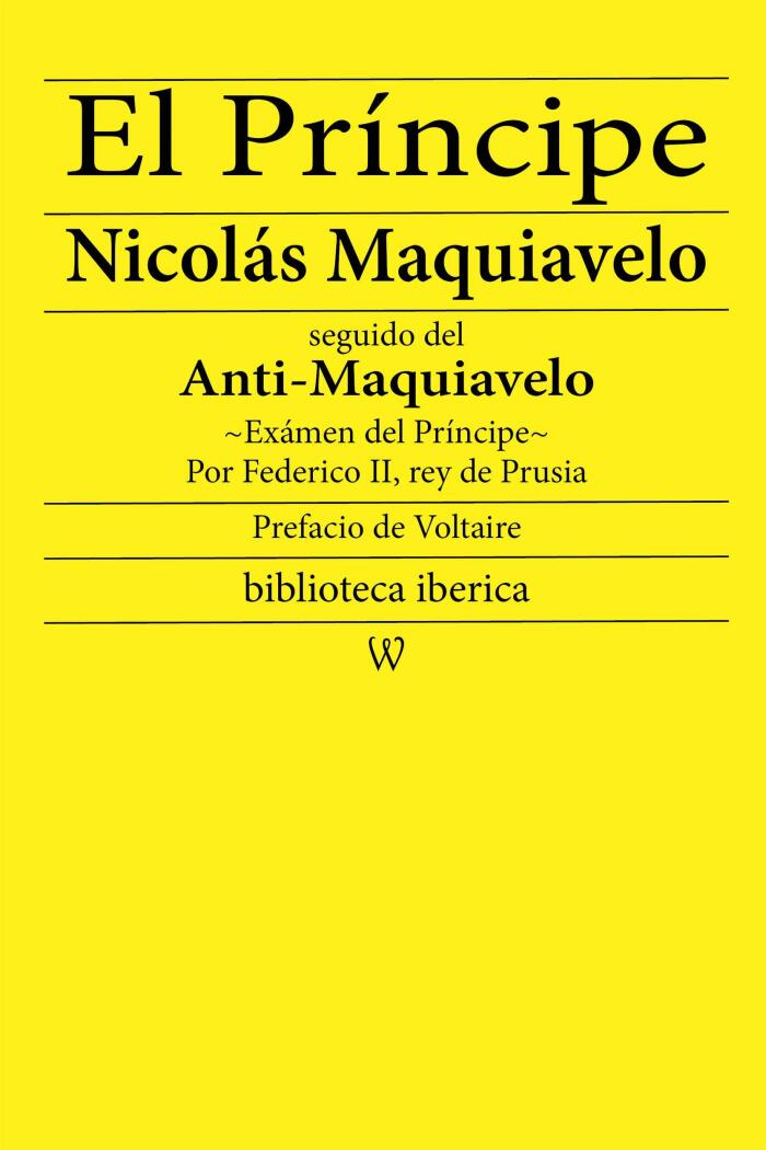 El Príncipe: precedido de la biografia del autor y seguido del 'Anti-Maquiavelo' o 'Exámen del Príncipe', por Federico II rey de Prusia, y con un prefacio ...