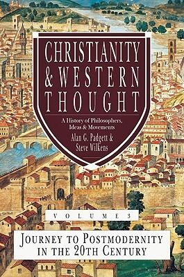 Christianity and Western Thought: Journey to Postmodernity in the Twentieth Century (Volume 3) (Christianity Western Thought Series