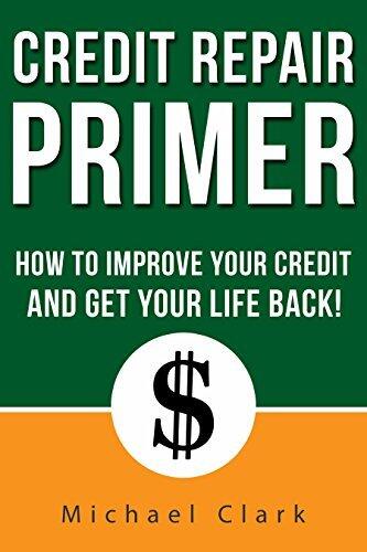 Credit Repair Primer: How to Repair Your Credit without Losing Your Mind