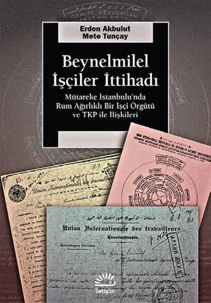 Beynelmilel İşçiler İttihadı: Mütareke İstanbul’unda Rum Ağırlıklı Bir İşçi Örgütü ve TKP ile İlişkileri