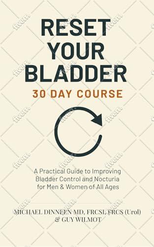 Reset Your Bladder 30 Day Course - A Practical Guide to Improving Bladder Control and Nocturia for Men & Women of All Ages: Daily exercises, diet plan and strategies to strengthen your bladder