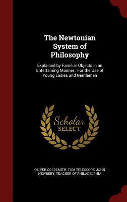 The Newtonian System of Philosophy: Explained by Familiar Objects in an Entertaining Manner : For the Use of Young Ladies and Gentlemen