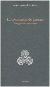 La consistenza del passato: Heidegger, Nietzsche, Severino