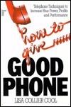 How to Give Good Phone: Telephone Techniques to Increase Your Power, Profits and Performance