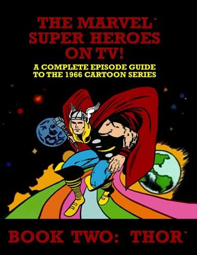 The Marvel Super Heroes on TV (Book 2: Thor - A Complete Episode Guide to the 1966 Cartoon Series)