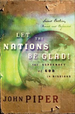 Let the Nations Be Glad!: The Supremacy of God in Missions