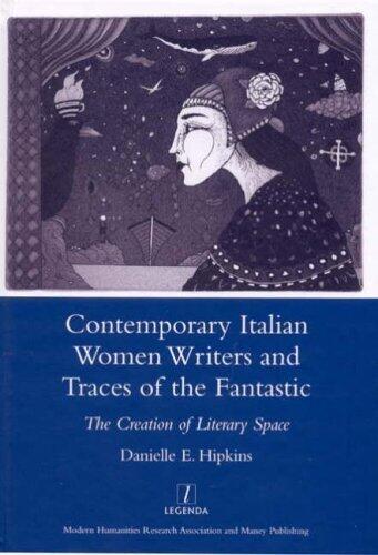 Contemporary Italian Women Writers and Traces of the Fantastic: The Creation of Literary Space (Legenda Main Series)