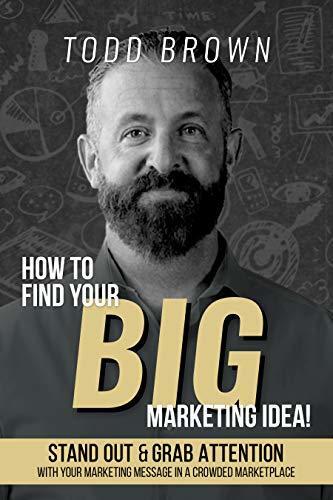 How To Find Your Big Marketing Idea: Stand Out and Grab Attention with Your Marketing Message In a Crowded Marketplace