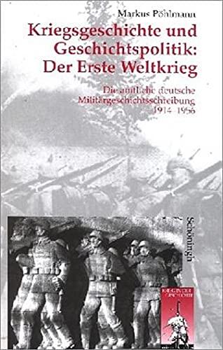 Kriegsgeschichte und Geschichtspolitik: Der Erste Weltkrieg. Die amtliche deutsche Militärgeschichtsschreibung 1914-1956.