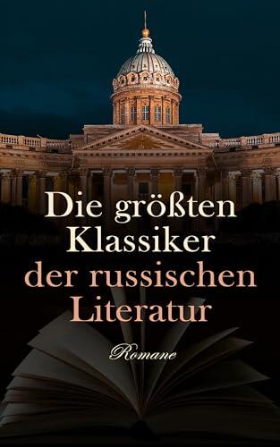 Die größten Klassiker der russischen Literatur: Romane: Krieg und Frieden, Schuld und Sühne, Die Brüder Karamasow, Oblomow, Die toten Seelen, Väter und Söhne, Eugen Onegin