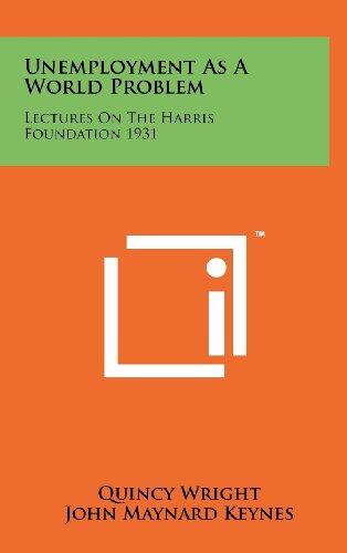 Unemployment As A World Problem: Lectures On The Harris Foundation 1931