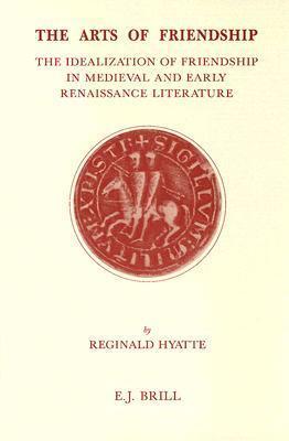 The Arts of Friendship: The Idealization of Friendship in Medieval and Early Renaissance Literature