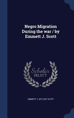 Negro Migration During the war / by Emmett J. Scott