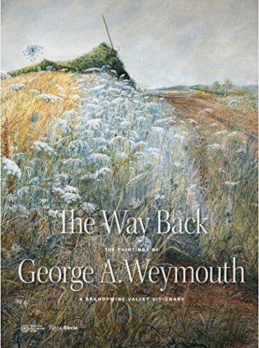 The Way Back: The Paintings of George A. Weymouth (A Brandywine Valley Visionary)