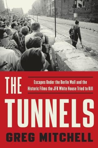 The Tunnels: Escapes Under the Berlin Wall-and the Historic Films the JFK White House Tried to Kill