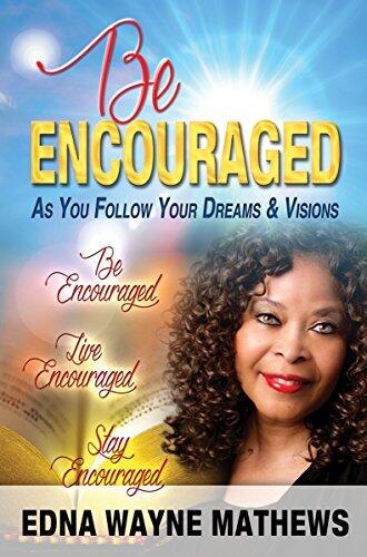 BE ENCOURAGED: As You Follow Your Dreams & Visions