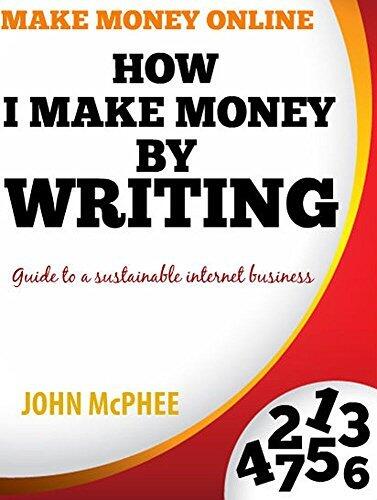 HOW I MAKE MONEY BY WRITING - Make Money Online: Guide to a sustainable internet business
