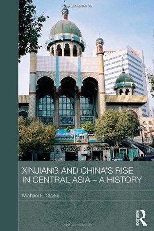 Xinjiang and China's Rise in Central Asia - A History