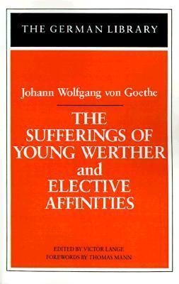 The Sufferings of Young Werther and Elective Affinities: Johann Wolfgang von Goethe