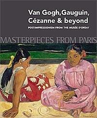 Masterpieces from Paris: Van Gogh, Cézanne, Gaughin and Beyond: Post Impressionism from the Musée d'Orsay