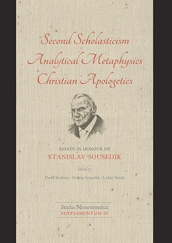 Second Scholasticism, Analytical Metaphysics, Christian Apologetics: Essays in Honour of Stanislav Sousedík