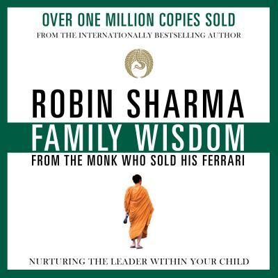 Family Wisdom from the Monk Who Sold His Ferrari: Nurturing the Leader Within Your Child