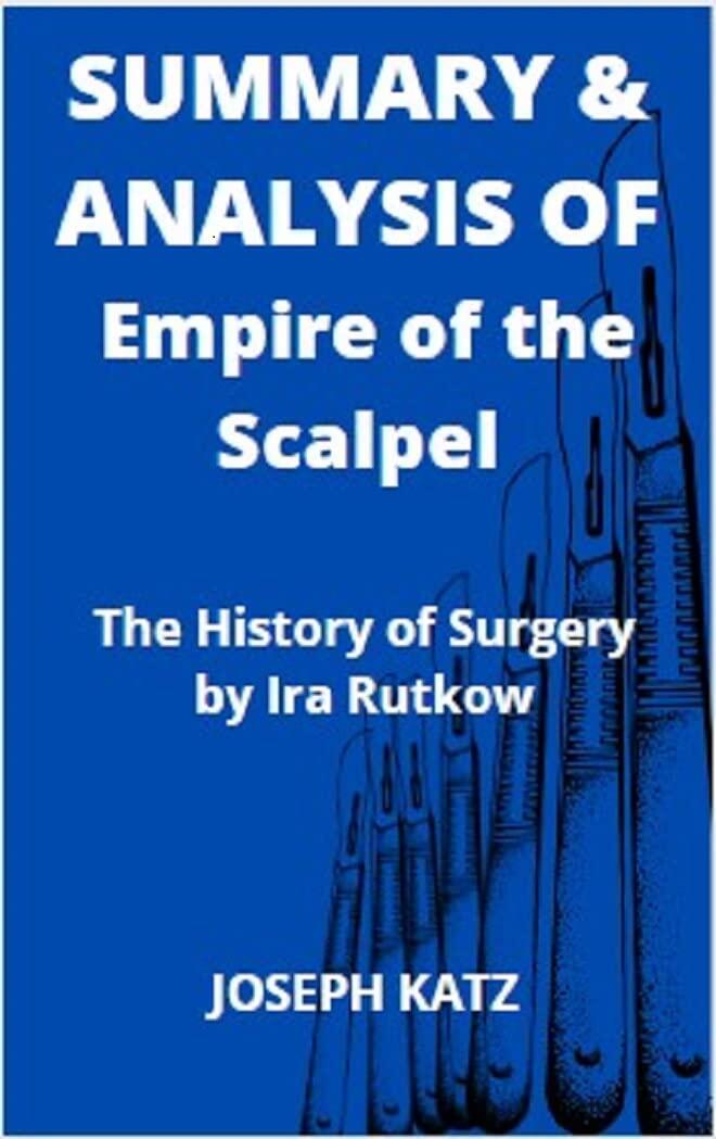 SUMMARY & ANALYSIS OF Empire of the Scalpel: The History of Surgery by Ira Rutkow