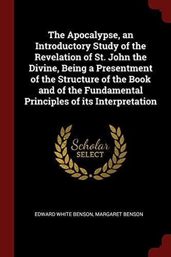 The Apocalypse, an Introductory Study of the Revelation of St. John the Divine, Being a Presentment of the Structure of the Book and of the Fundamental Principles of its Interpretation
