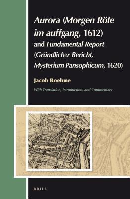 Aurora (Morgen Rote Im Auffgang, 1612) and Fundamental Report (Grundlicher Bericht, Mysterium Pansophicum, 1620): Translation, Introduction, Commentar