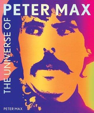 The Universe of Peter Max: Intimate Pop Art Essays and Illustrations-The Iconic Visual Artist's Life Story