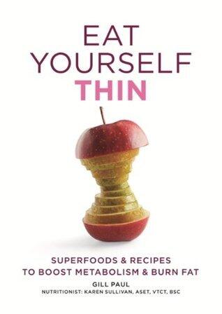 Eat Yourself Thin: Superfoods & Recipes to Boost Metabolism & Burn Fat