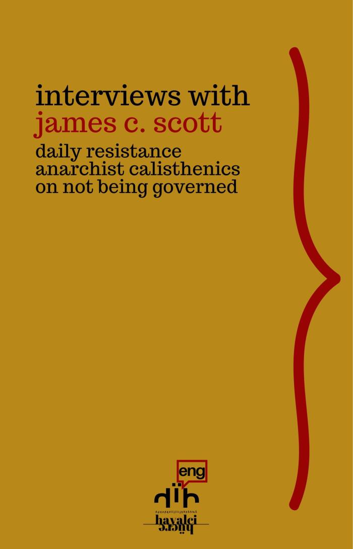 Interviews with James C. Scott : Daily Resistance, Anarchist Calisthenics, On Not Being Governed
