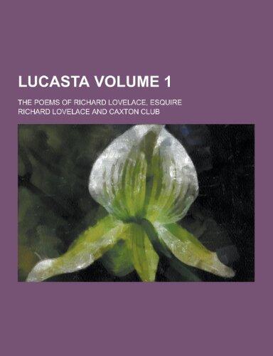 Lucasta; The Poems of Richard Lovelace, Esquire Volume 1