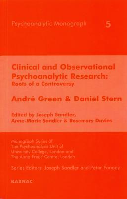 Clinical and Observational Psychoanalytic Research: Roots of a Controversy - Andre Green & Daniel Stern: Roots of a Controversy - Andre Green & Daniel Stern