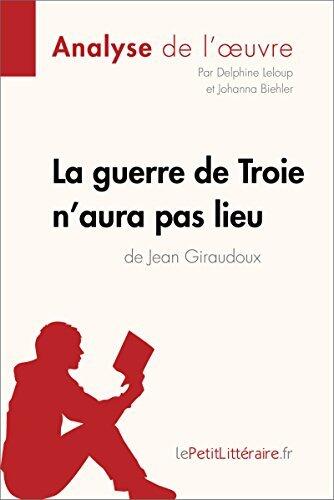 La guerre de Troie n'aura pas lieu de Jean Giraudoux (Analyse de l'oeuvre): Analyse complète et résumé détaillé de l'oeuvre (Fiche de lecture)