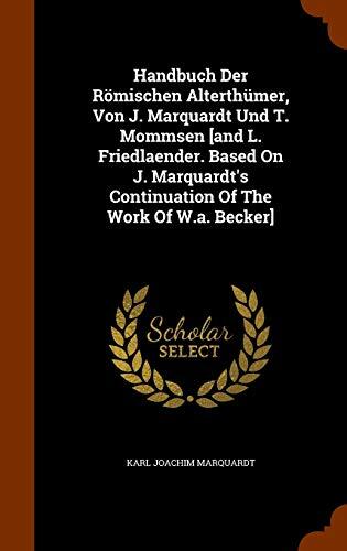 Handbuch Der Romischen Alterthümer, Based on J. Marquardt's Continuation of the Work of W.A. Becker]