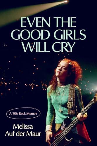 Even the Good Girls Will Cry: A '90s Rock Memoir