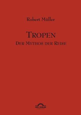 Tropen. Mythos einer Reise: Robert Müller Werke - Band 1