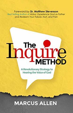The Inquire Method: A Revolutionary Strategy to Hearing the Voice of God
