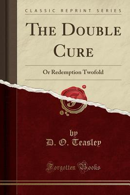 The Double Cure: Or Redemption Twofold