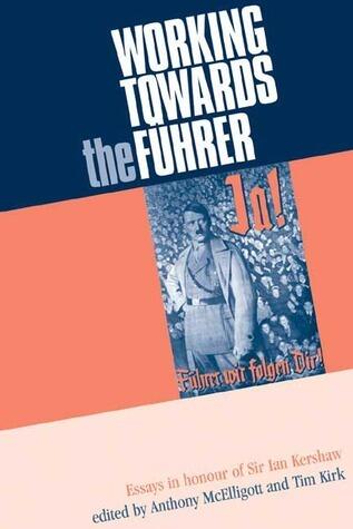Working towards the Führer: Essays in honour of Sir Ian Kershaw