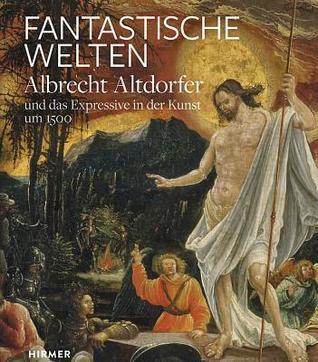 Fantastische Welten: Albrecht Altdorfer und das Expressive in der Kunst um 1500