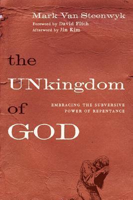 The Unkingdom of God: Embracing the Subversive Power of Repentance