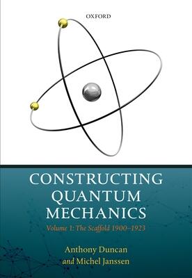 Constructing Quantum Mechanics (Volume 1): The Scaffold (1900-1923)
