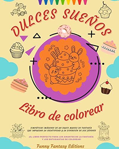 Dulces Sueños: Libro de colorear Adorables diseños de deliciosos dulces, helados, pasteles Regalo perfecto: Simpáticas imágenes de un dulce mundo de ... que impulsan la creatividad