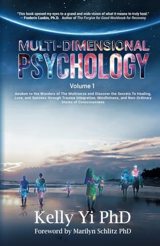 Multi-Dimensional Psychology: Awaken to the Wonders of The Multiverse and Discover the Secrets To Healing, Love, and Success through Trauma ... Non-Ordinary States of Consciousness Volume 1