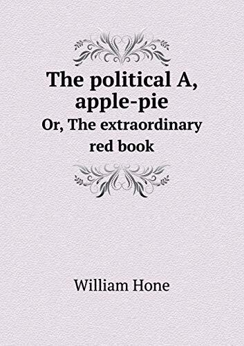 The political A, apple-pie Or, The extraordinary red book